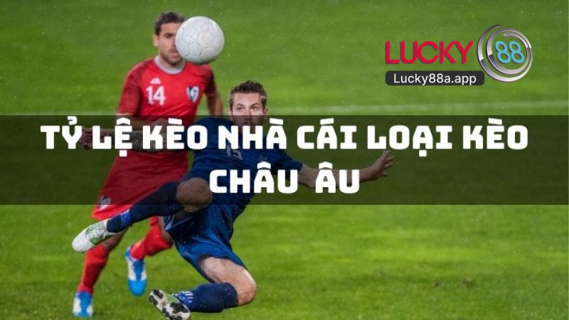 Kèo Châu Âu Tại Lucky88 